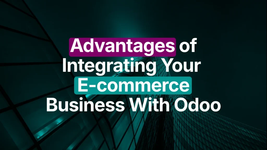Advantages of Integrating E-commerce Business With Odoo