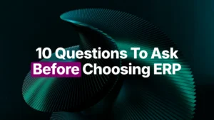 10 Questions To Ask Before Choosing ERP